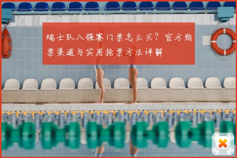 瑞士队八强赛门票怎么买？官方购票渠道与实用抢票方法详解