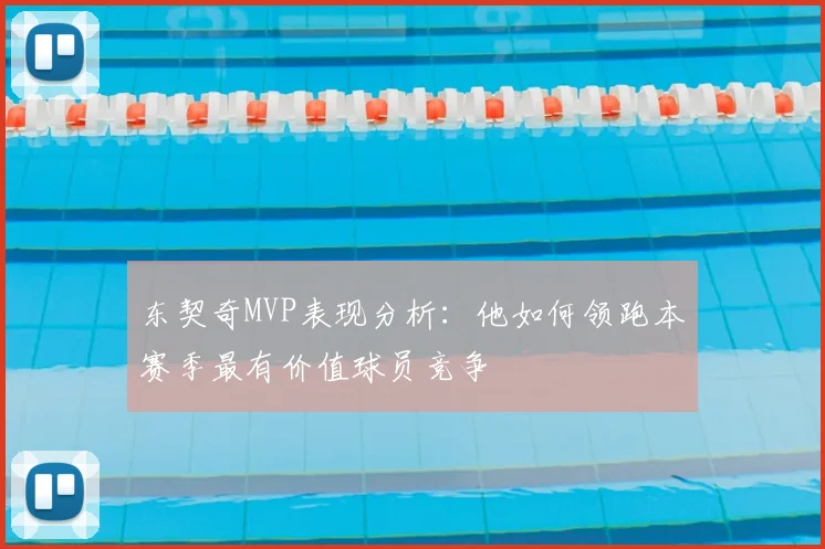 东契奇MVP表现分析：他如何领跑本赛季最有价值球员竞争